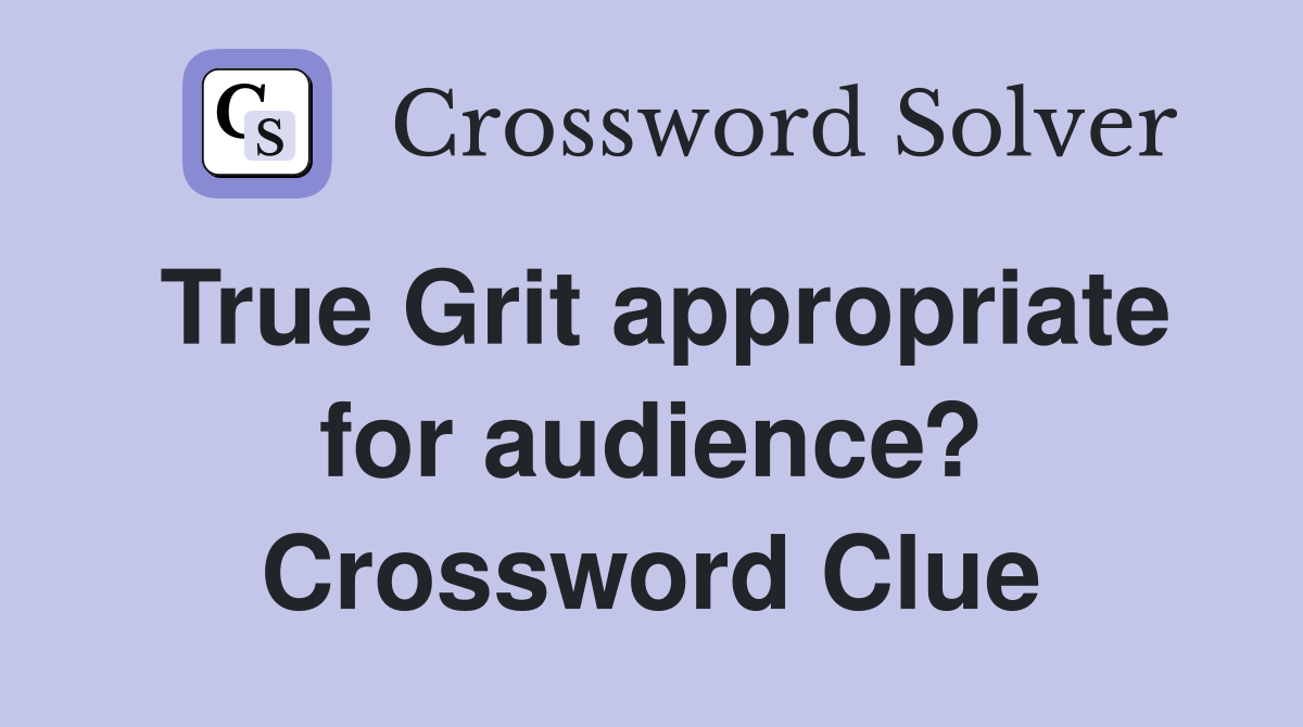 True Grit appropriate for audience? Crossword Clue