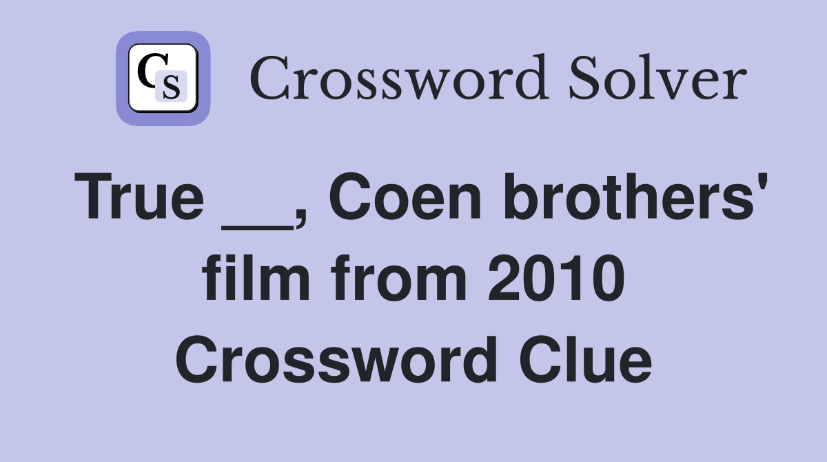 True __, Coen brothers' film from 2010 Crossword Clue