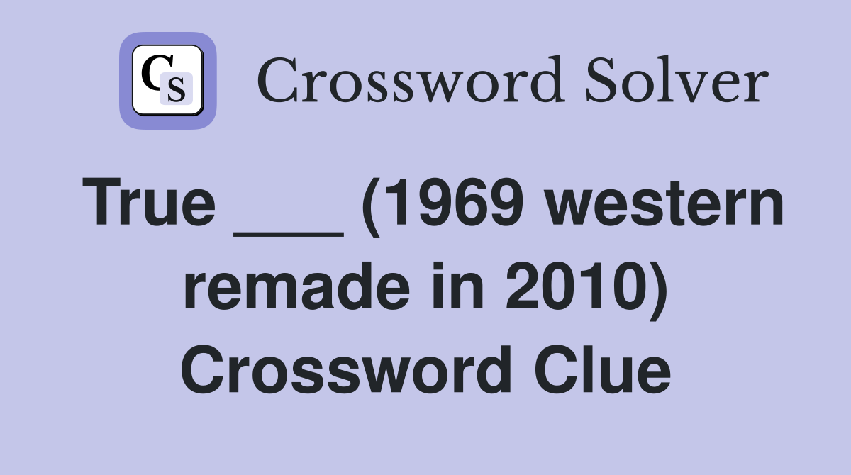 True ___ (1969 western remade in 2010) Crossword Clue