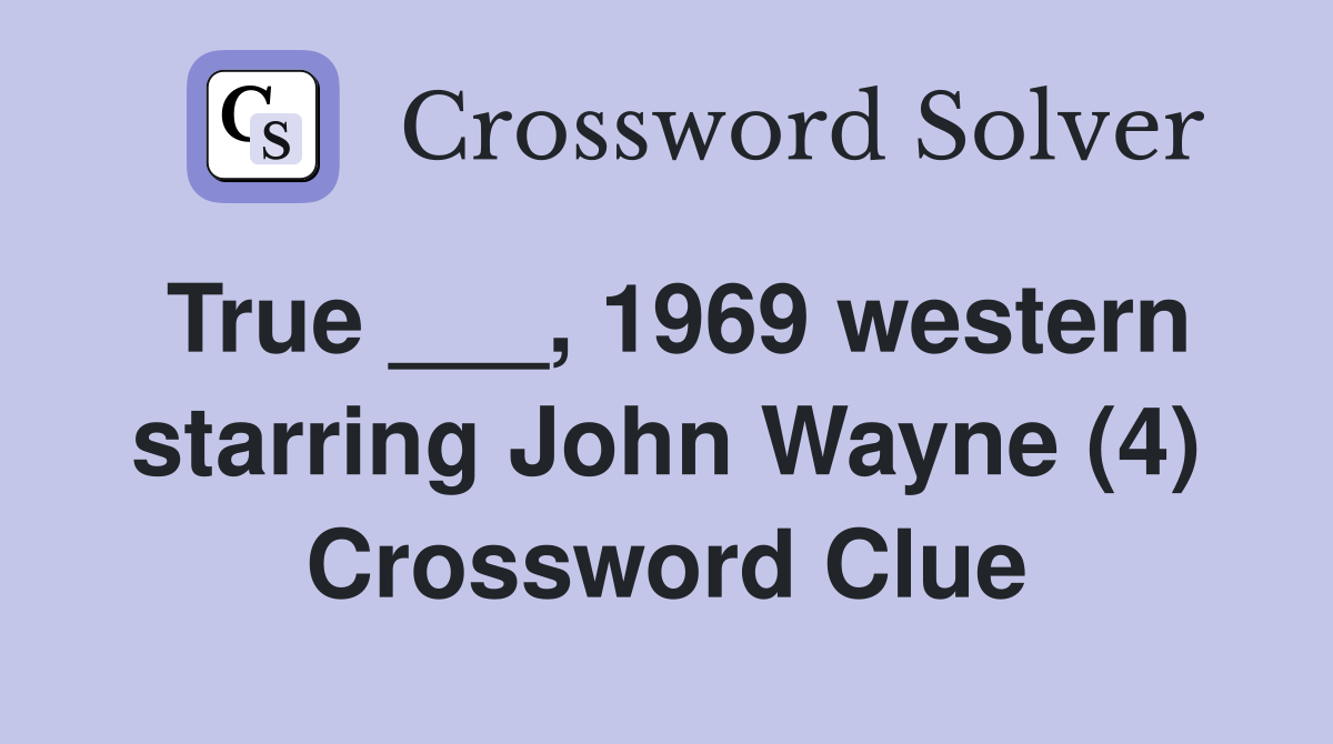 True ___, 1969 western starring John Wayne (4) Crossword Clue