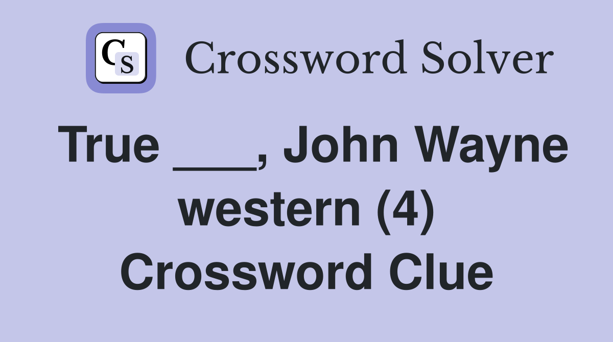 True ___, John Wayne western (4) Crossword Clue