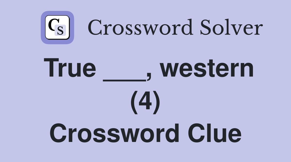 True ___, western (4) Crossword Clue