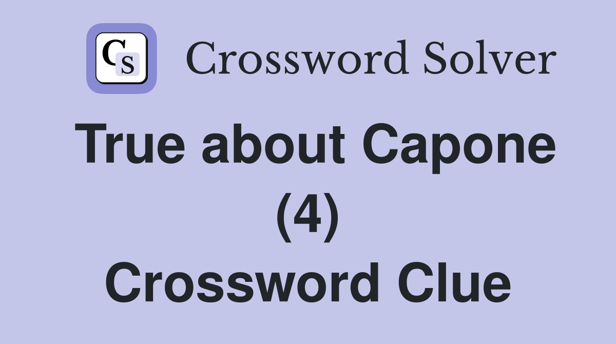 True about Capone (4) Crossword Clue