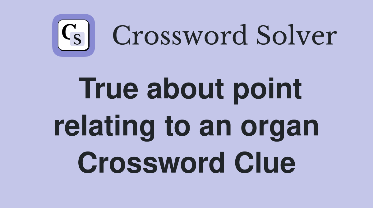 True about point relating to an organ Crossword Clue