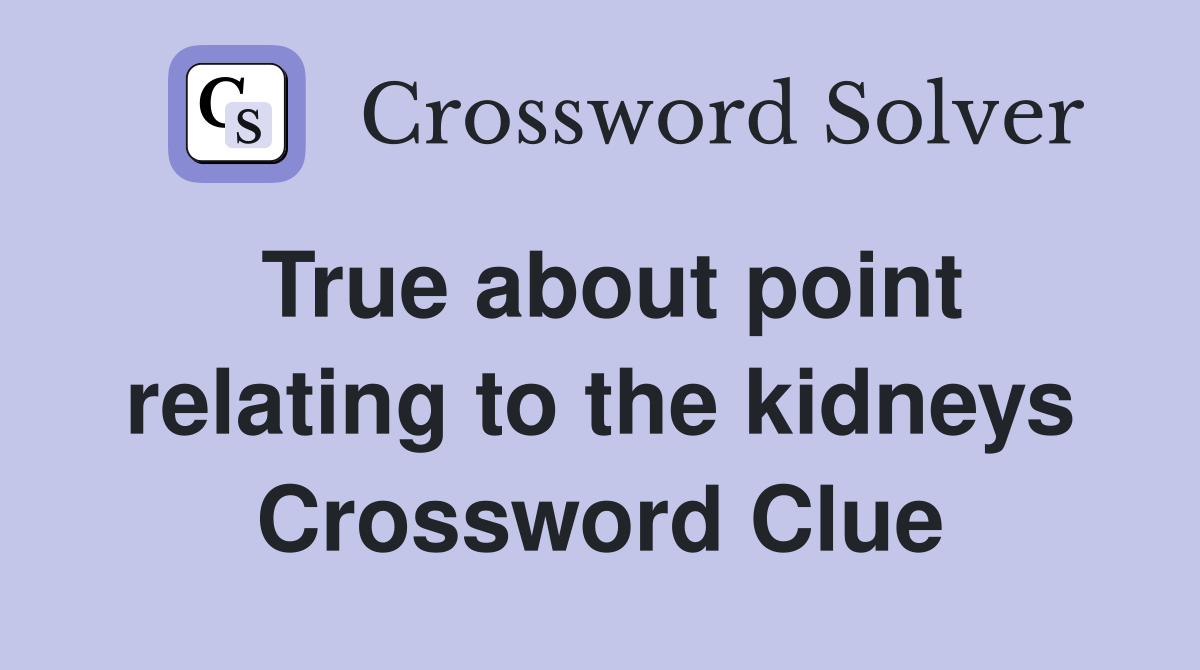 True about point relating to the kidneys Crossword Clue