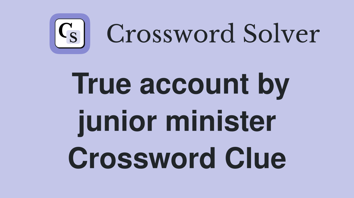 True account by junior minister Crossword Clue