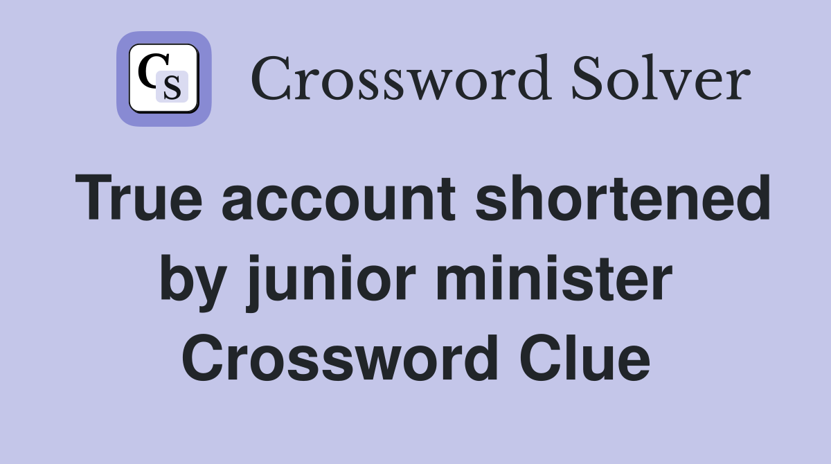 True account shortened by junior minister Crossword Clue
