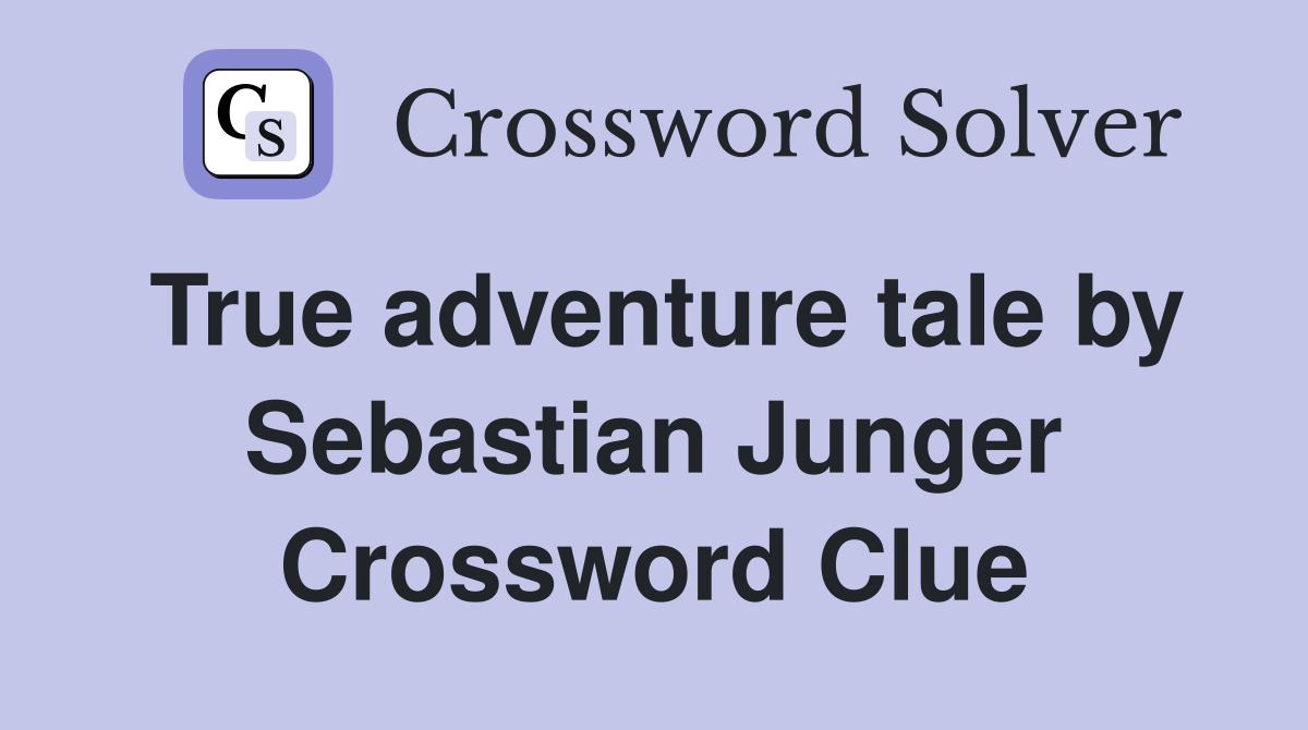 True adventure tale by Sebastian Junger Crossword Clue