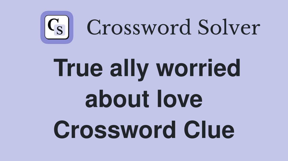 True ally worried about love Crossword Clue