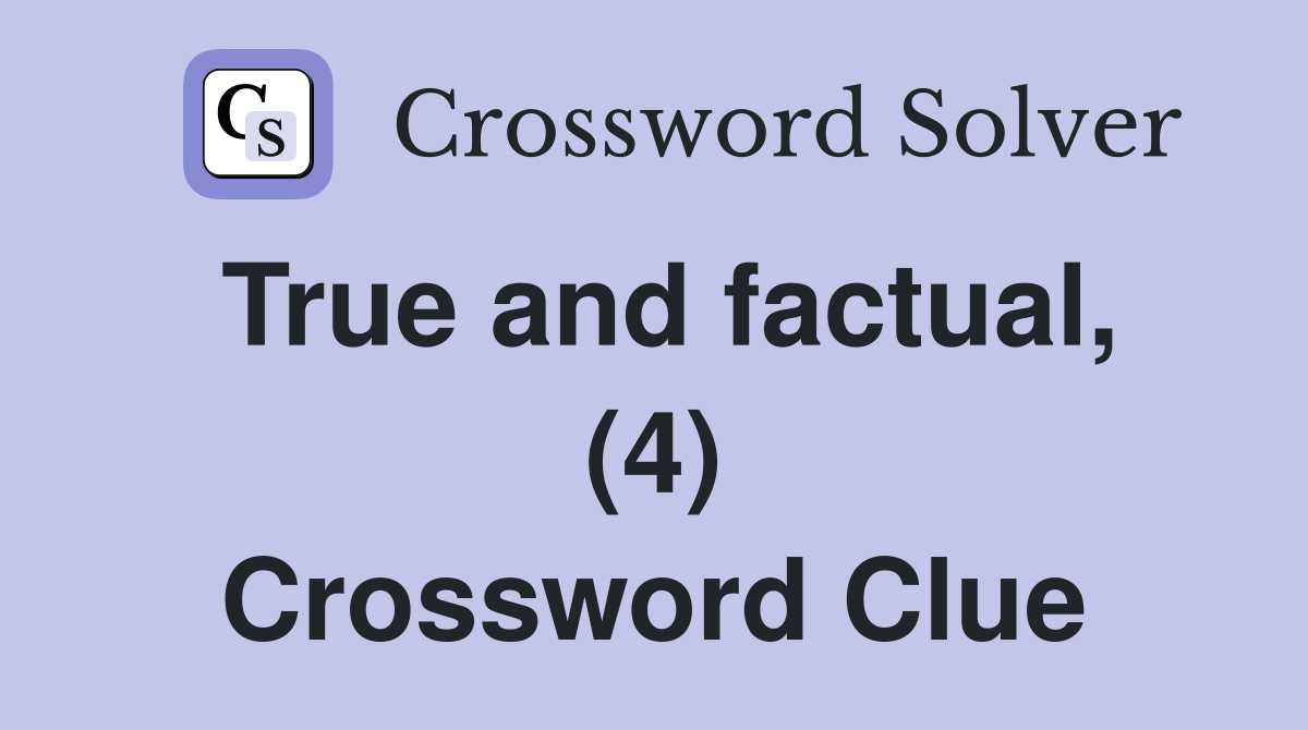 True and factual, (4) Crossword Clue