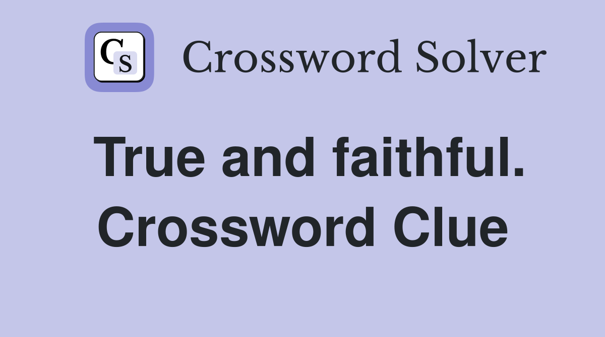 True and faithful. Crossword Clue