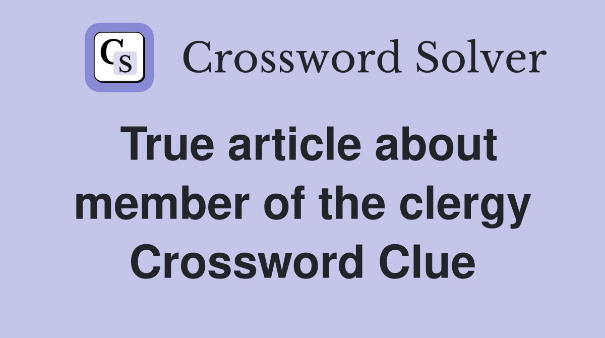 True article about member of the clergy Crossword Clue