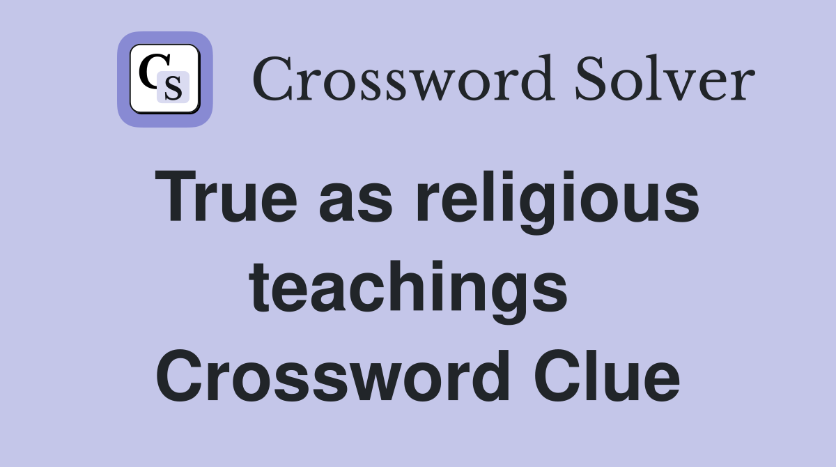 True as religious teachings  Crossword Clue