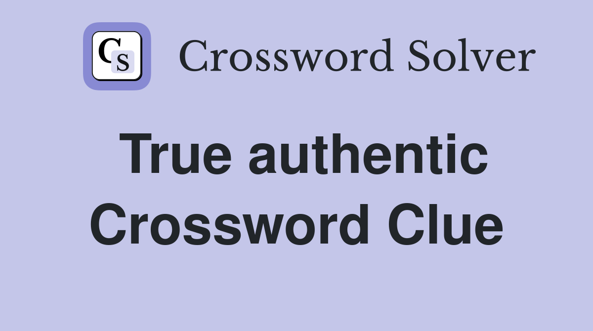 True authentic Crossword Clue