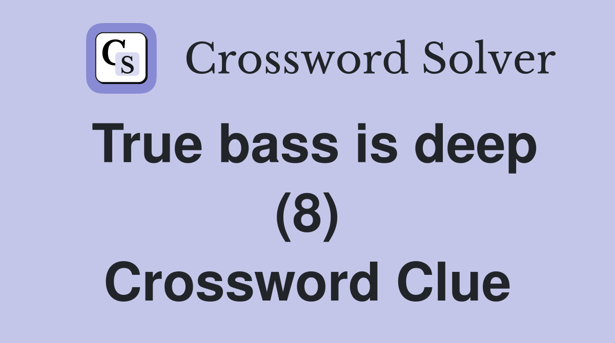True bass is deep (8) Crossword Clue