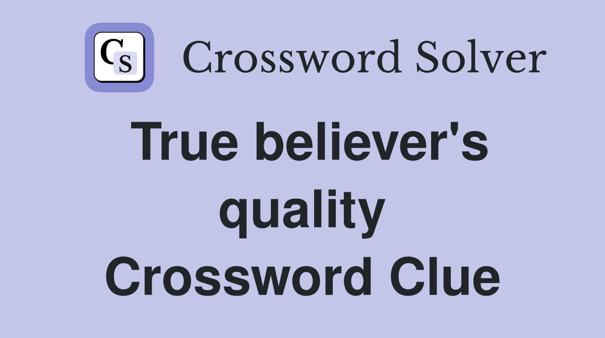 True believer's quality Crossword Clue