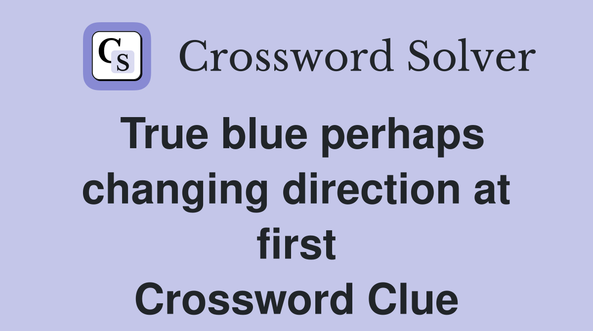 True blue perhaps changing direction at first Crossword Clue