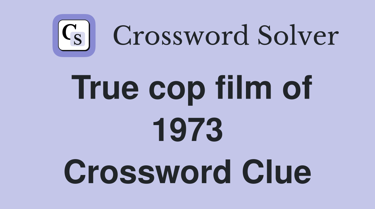 True cop film of 1973 Crossword Clue