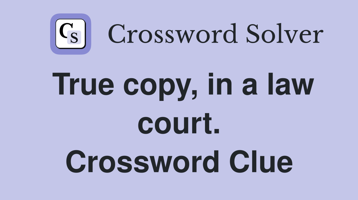 True copy, in a law court. Crossword Clue