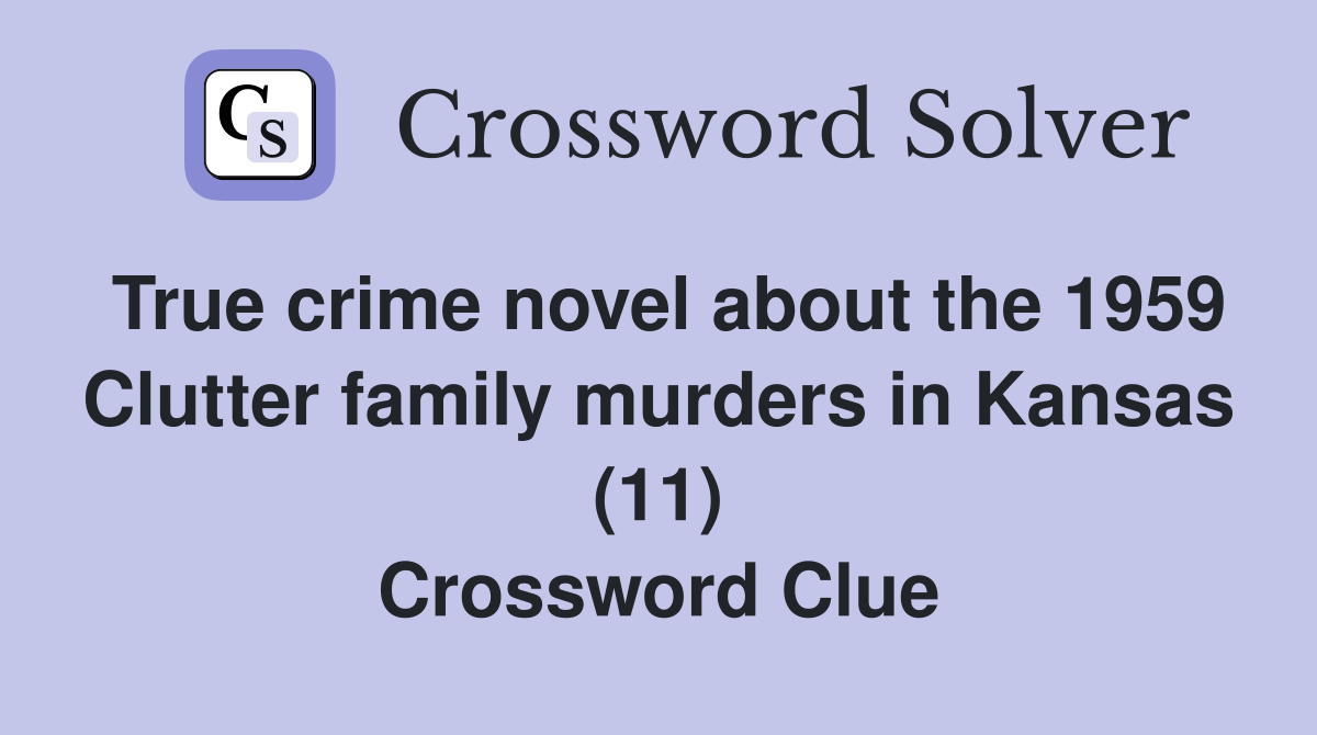 True crime novel about the 1959 Clutter family murders in Kansas (11) Crossword Clue