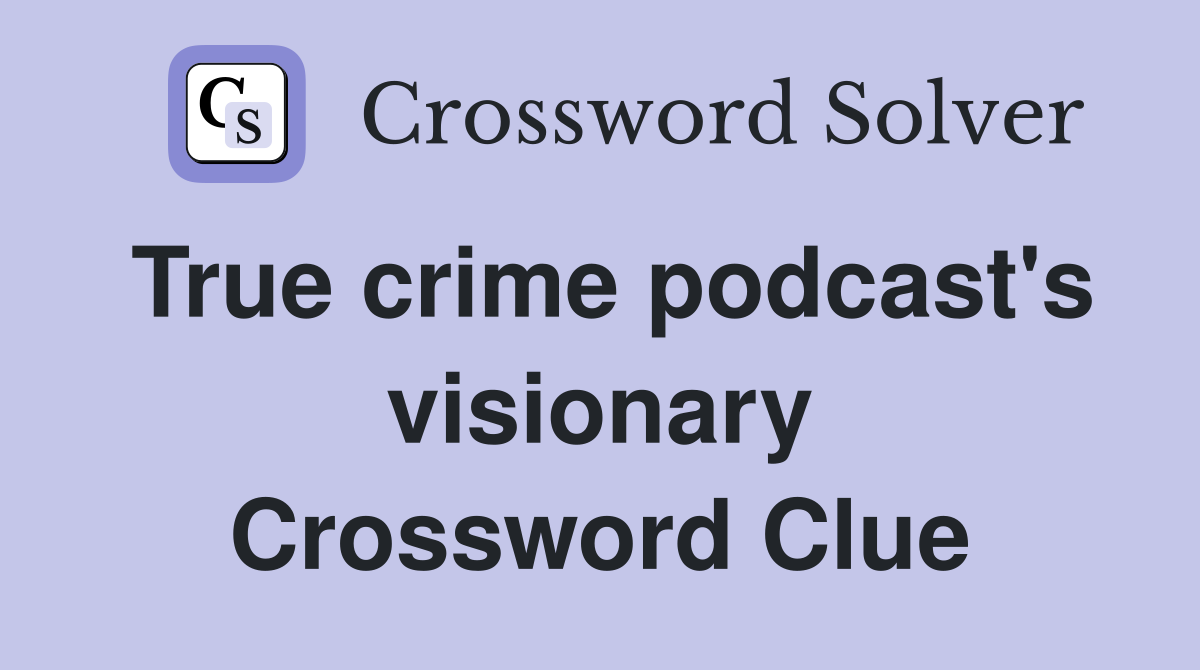 True crime podcast's visionary Crossword Clue