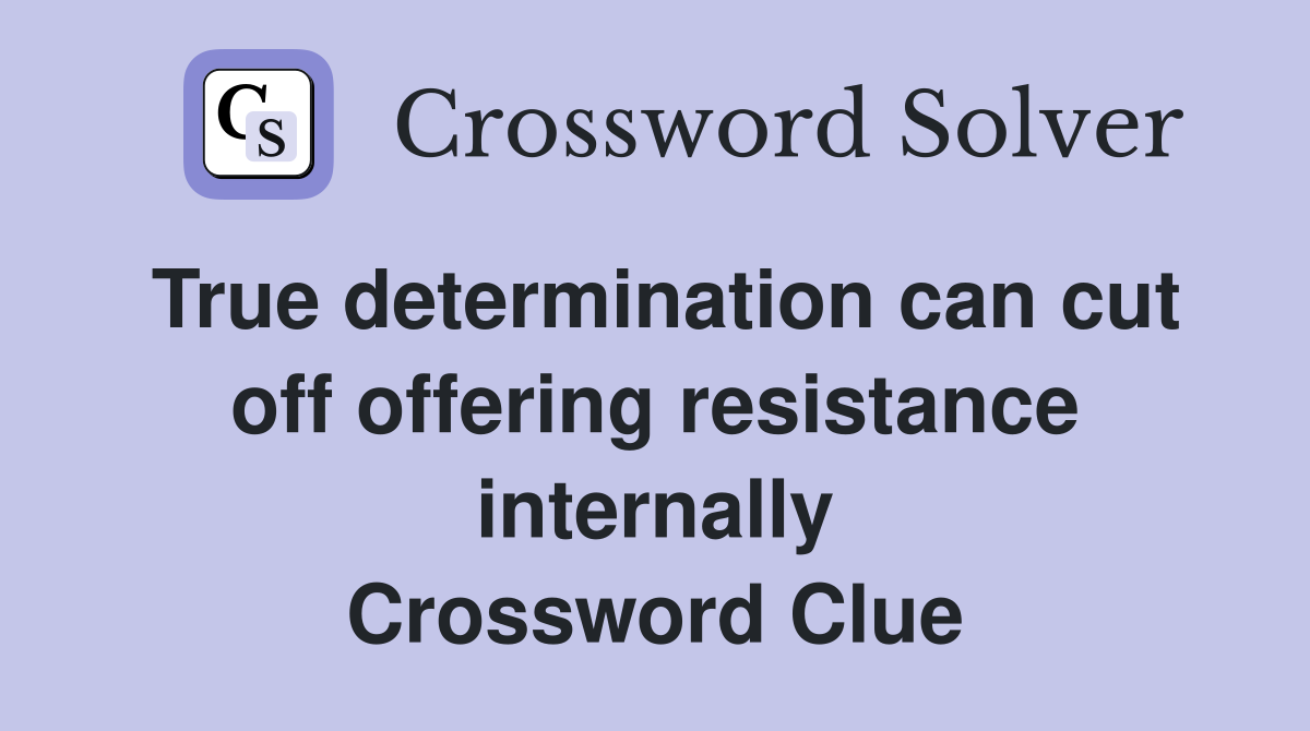 True determination can cut off offering resistance internally Crossword Clue