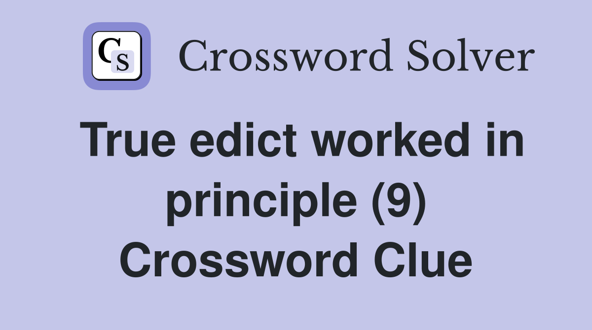 True edict worked in principle (9) Crossword Clue