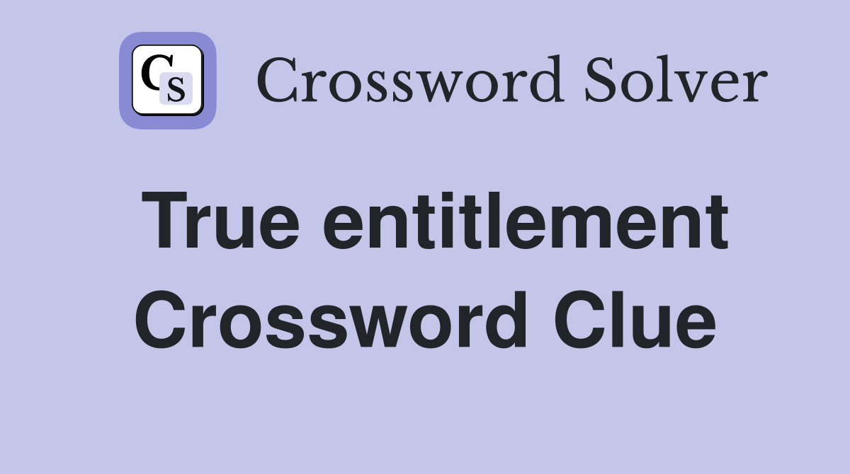 True entitlement Crossword Clue