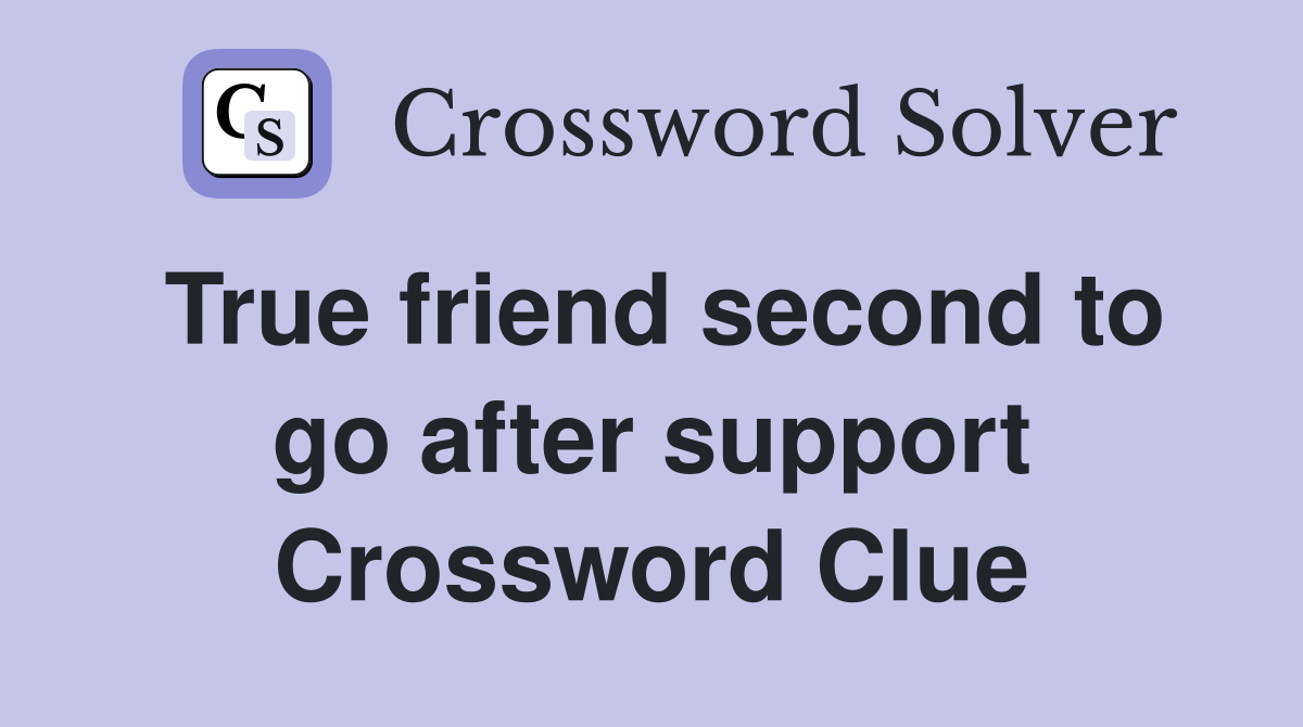 True friend second to go after support Crossword Clue