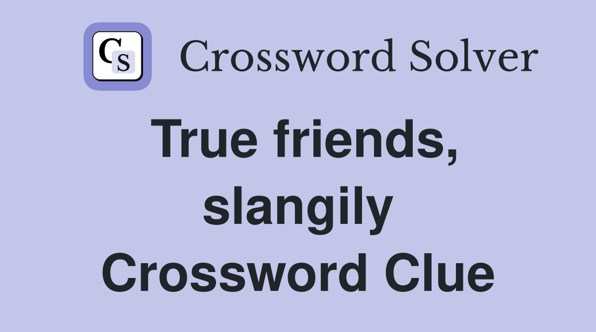 True friends, slangily Crossword Clue