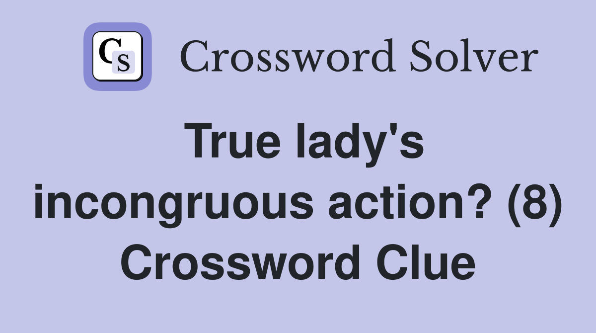 True lady's incongruous action? (8) Crossword Clue