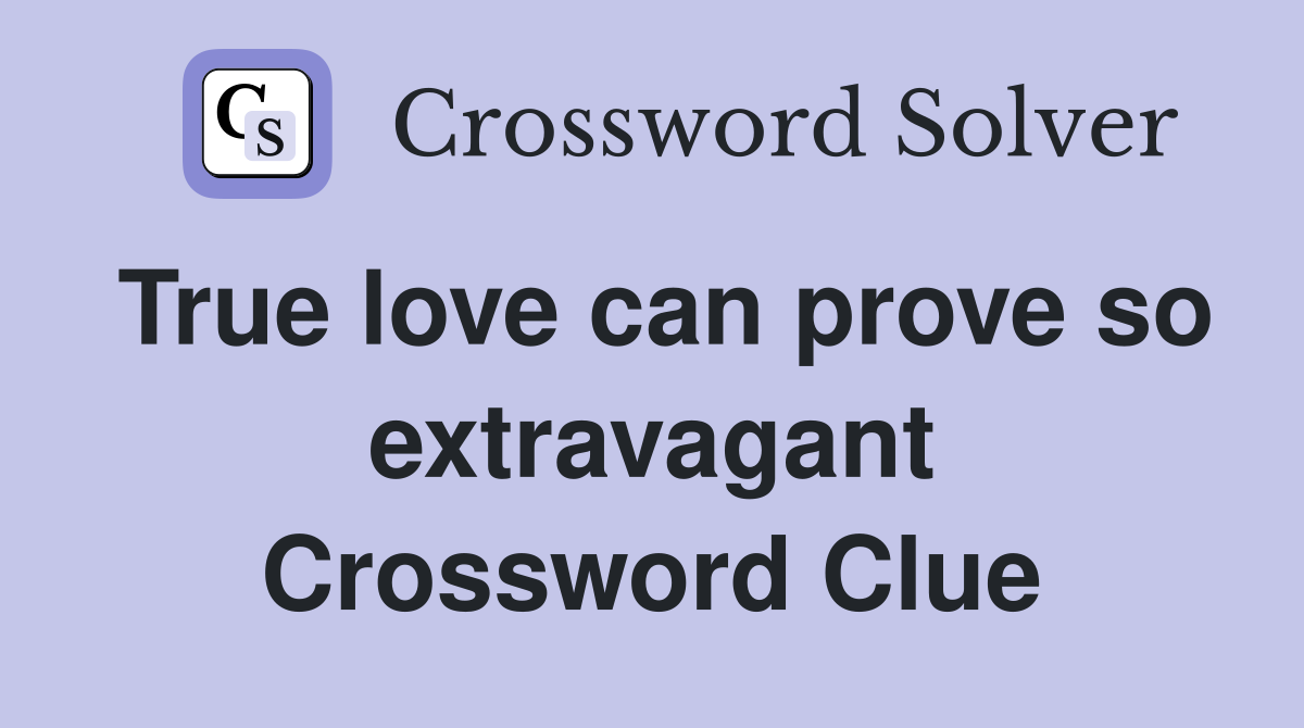 True love can prove so extravagant Crossword Clue