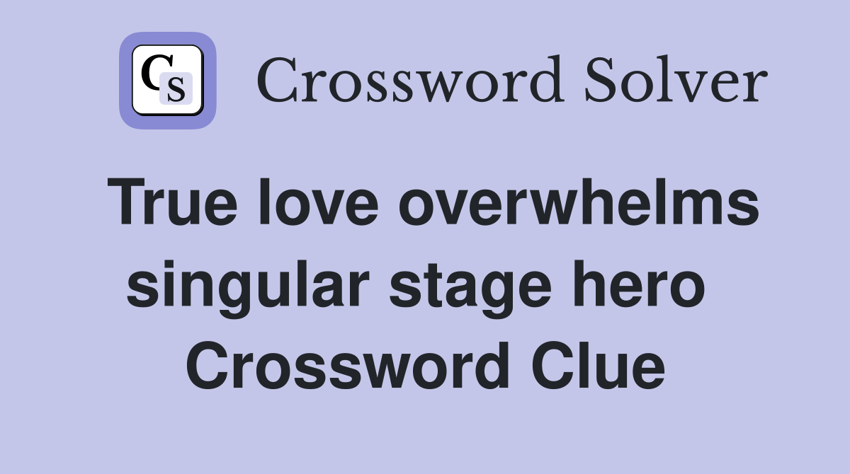 True love overwhelms singular stage hero  Crossword Clue