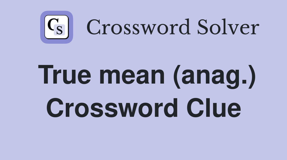 True mean (anag.) Crossword Clue