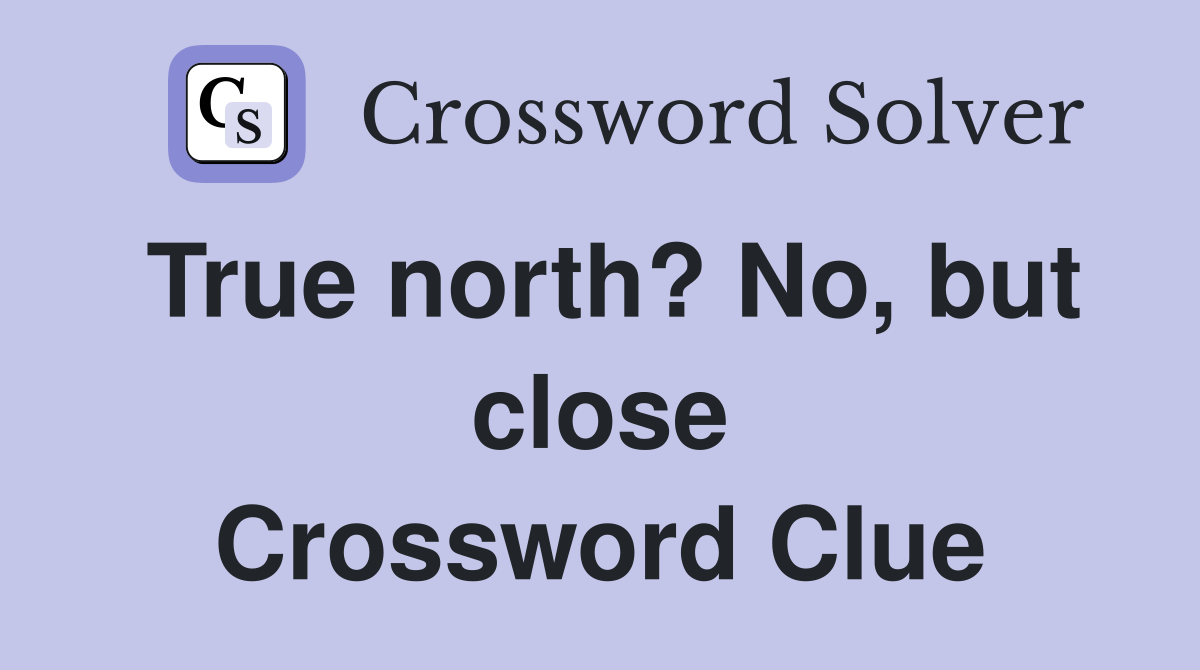 True north? No, but close Crossword Clue