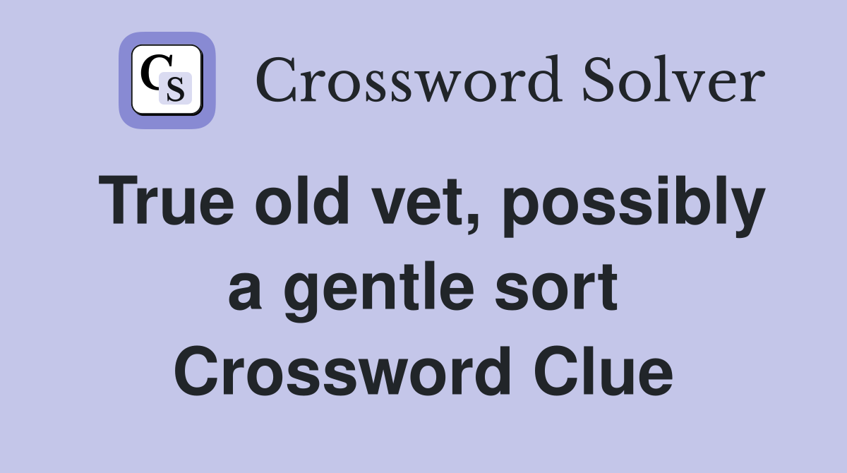 True old vet, possibly a gentle sort Crossword Clue