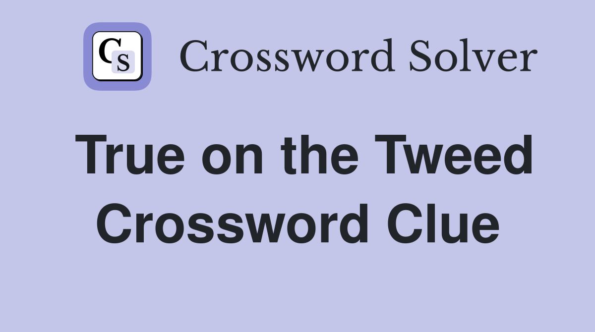 True on the Tweed Crossword Clue