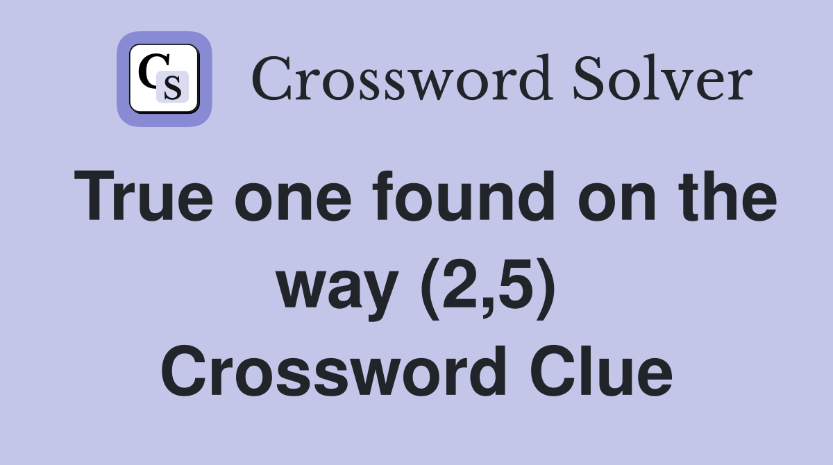 True one found on the way (2,5) Crossword Clue