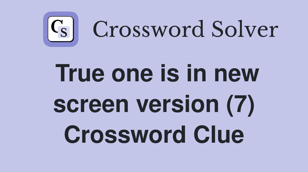 True one is in new screen version (7) Crossword Clue