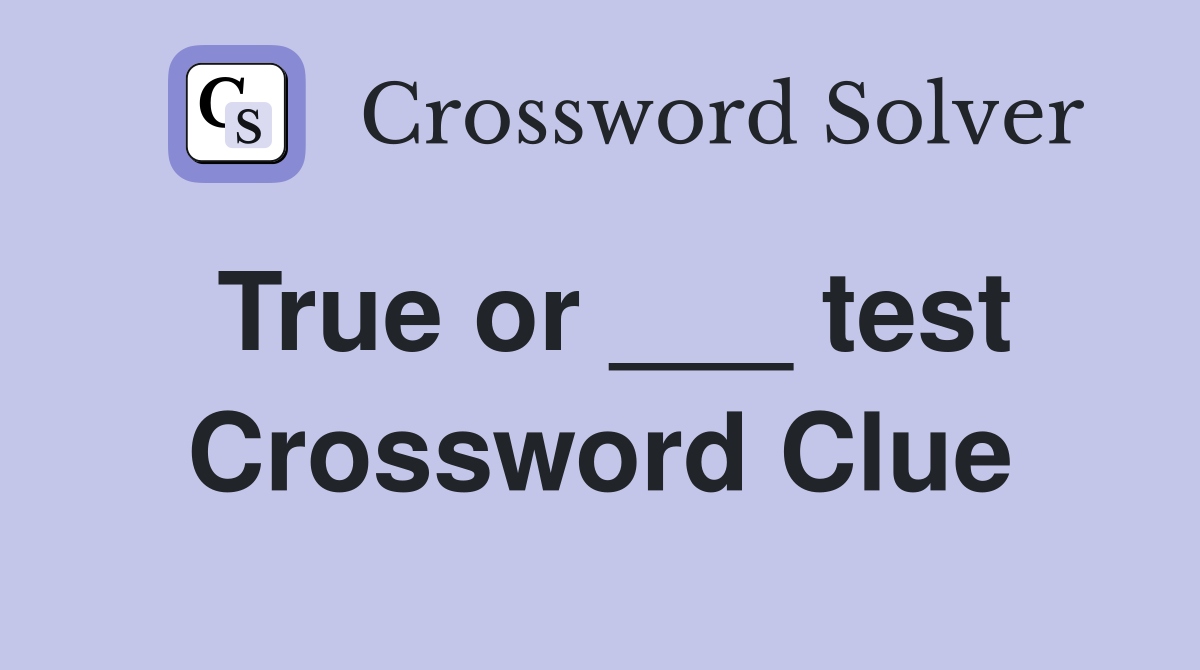 True or ___ test Crossword Clue