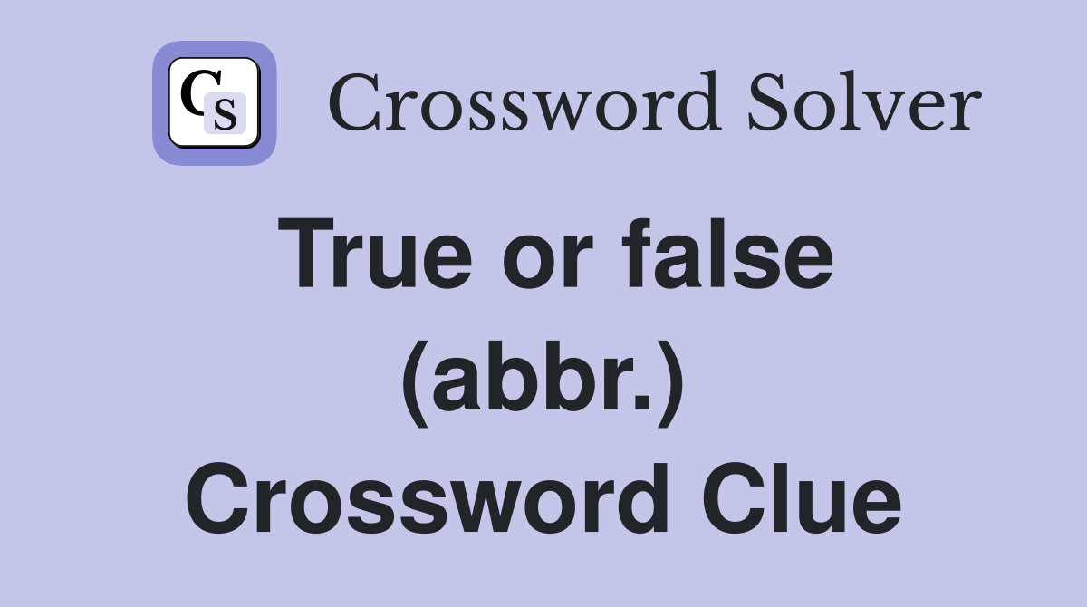 True or false (abbr.) Crossword Clue
