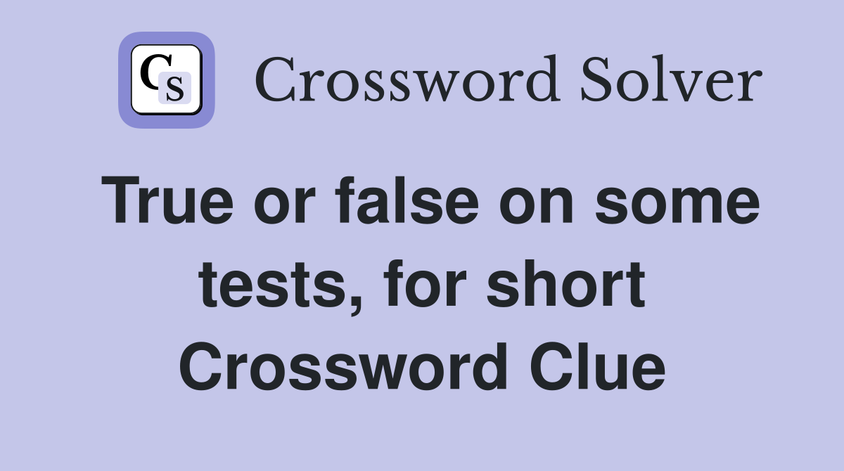 True or false on some tests, for short Crossword Clue
