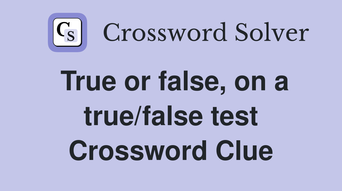 True or false, on a true/false test Crossword Clue