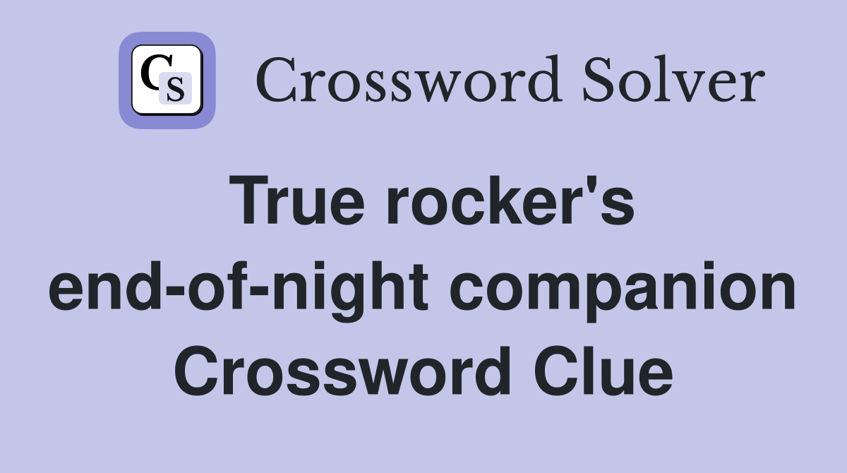 True rocker's end-of-night companion Crossword Clue