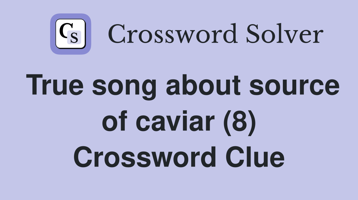 True song about source of caviar (8) Crossword Clue