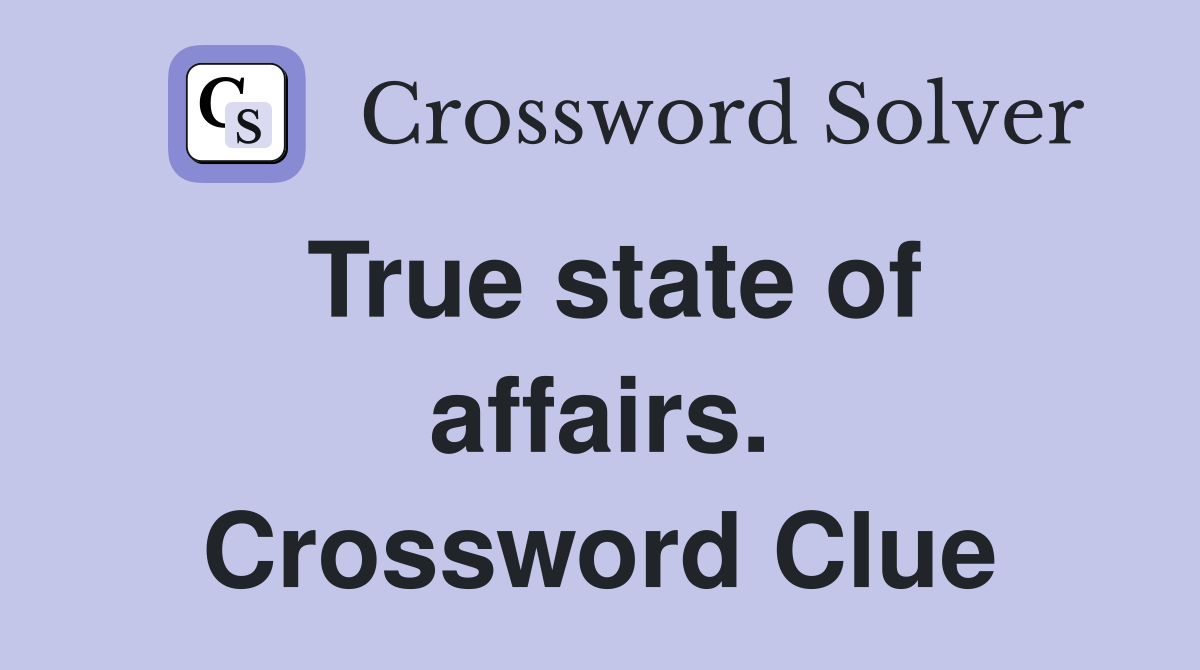 True state of affairs. Crossword Clue