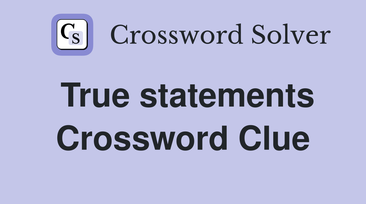 True statements Crossword Clue