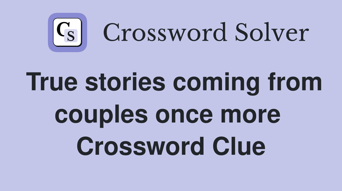 True stories coming from couples once more  Crossword Clue