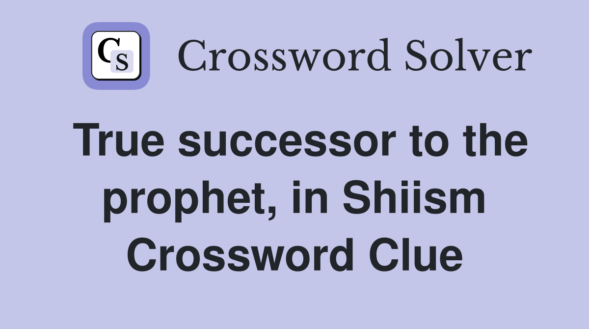 True successor to the prophet, in Shiism Crossword Clue