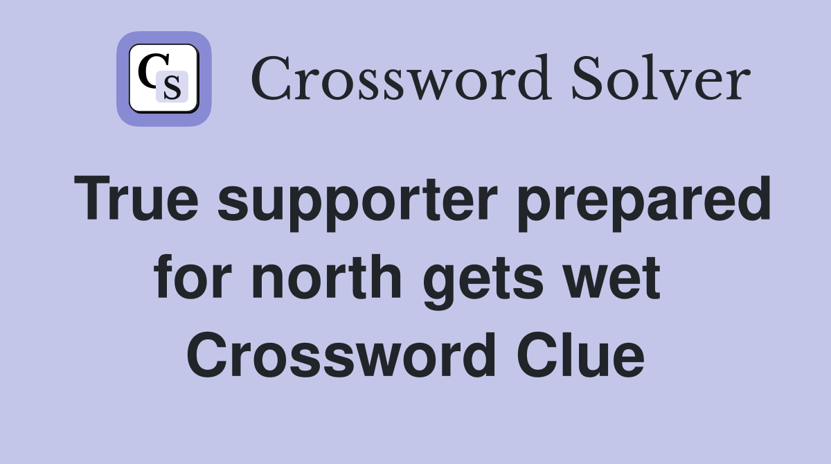 True supporter prepared for north gets wet  Crossword Clue